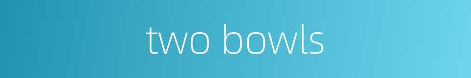 two bowls的同义词