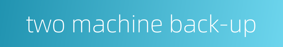 two machine back-up的同义词