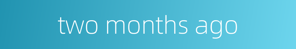 two months ago的同义词
