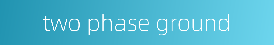two phase ground的同义词