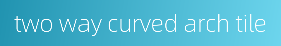 two way curved arch tile的同义词