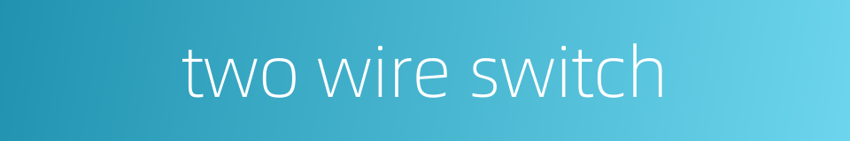 two wire switch的同义词