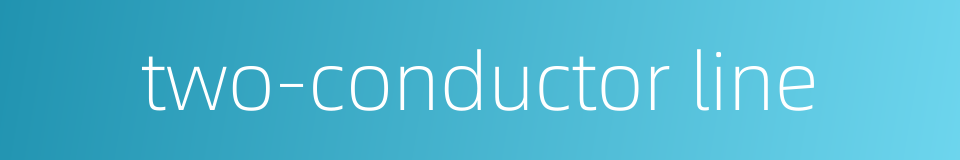 two-conductor line的同义词