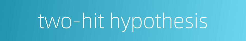 two-hit hypothesis的同义词