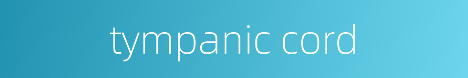 tympanic cord的同义词
