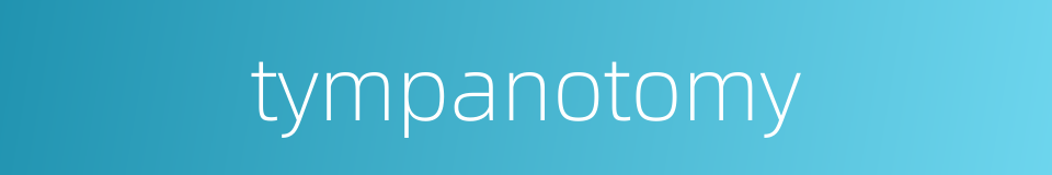 tympanotomy的同义词