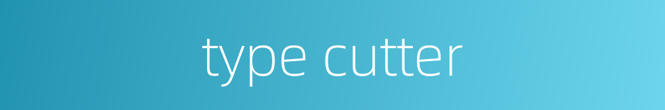 type cutter的同义词