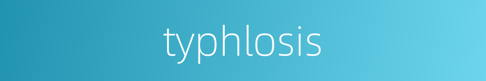 typhlosis的同义词