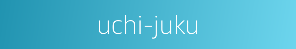 uchi-juku的同义词
