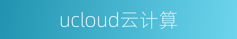 ucloud云计算的同义词