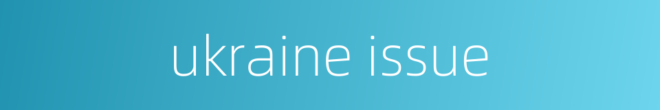 ukraine issue的同义词