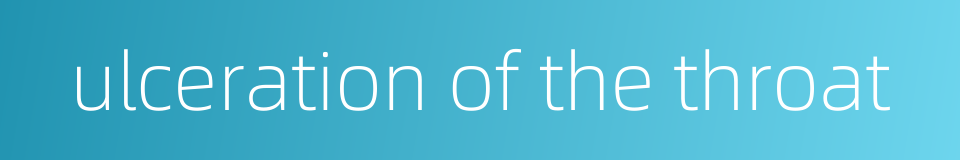 ulceration of the throat的同义词