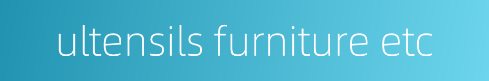 ultensils furniture etc的同义词