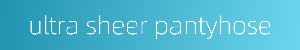 ultra sheer pantyhose的同义词