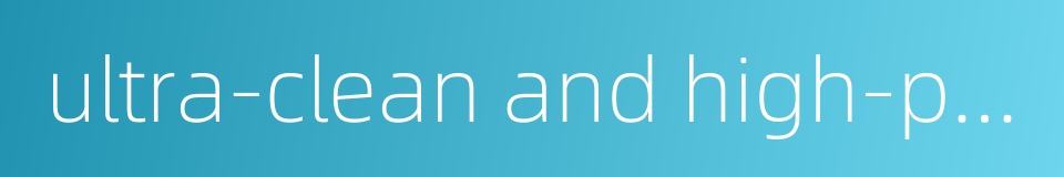 ultra-clean and high-purity reagents的同义词