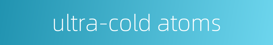 ultra-cold atoms的同义词