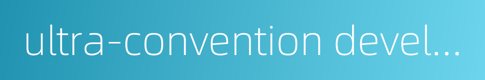 ultra-convention development的同义词