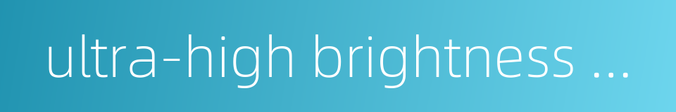 ultra-high brightness uhb的同义词