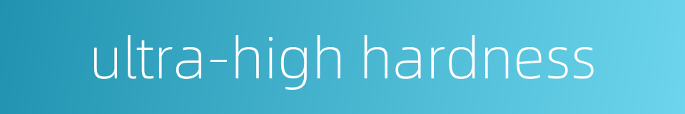ultra-high hardness的同义词