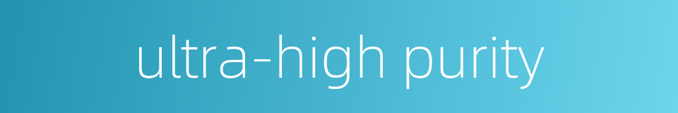 ultra-high purity的同义词
