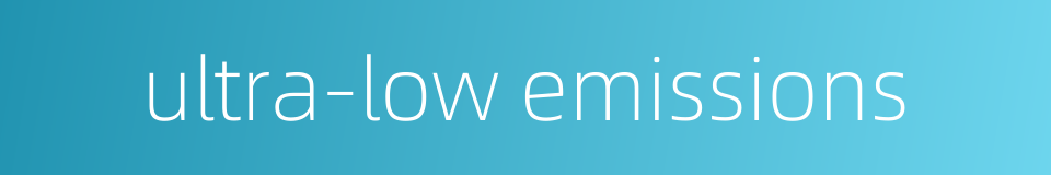 ultra-low emissions的同义词