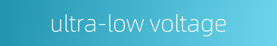 ultra-low voltage的同义词