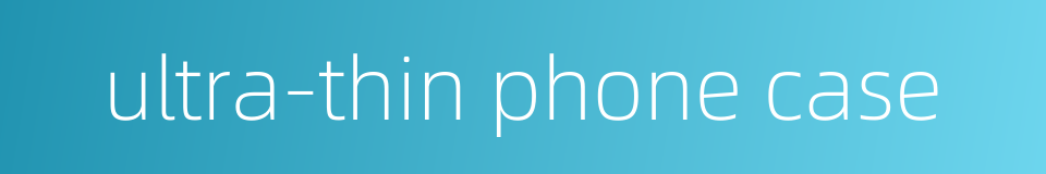 ultra-thin phone case的同义词