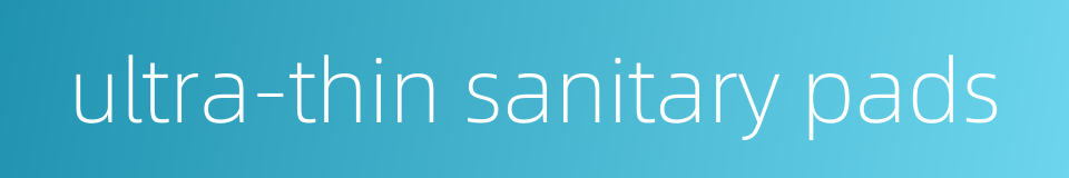 ultra-thin sanitary pads的同义词
