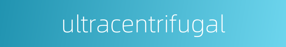 ultracentrifugal的同义词