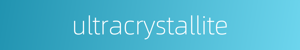 ultracrystallite的同义词