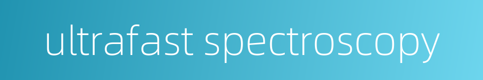 ultrafast spectroscopy的同义词