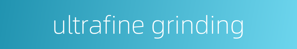 ultrafine grinding的同义词