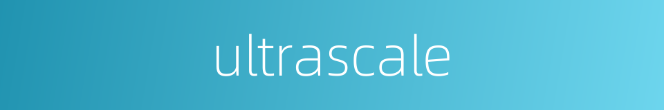 ultrascale的同义词