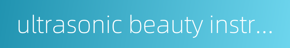 ultrasonic beauty instrument的同义词