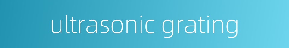 ultrasonic grating的同义词