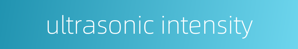 ultrasonic intensity的同义词