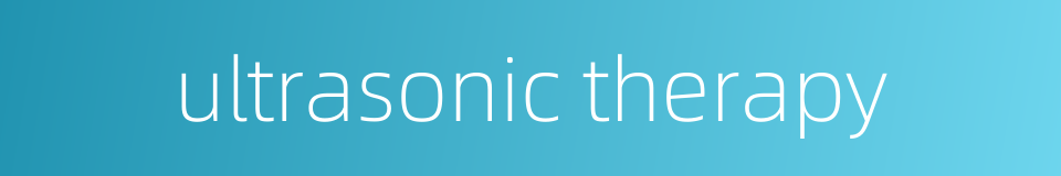 ultrasonic therapy的同义词