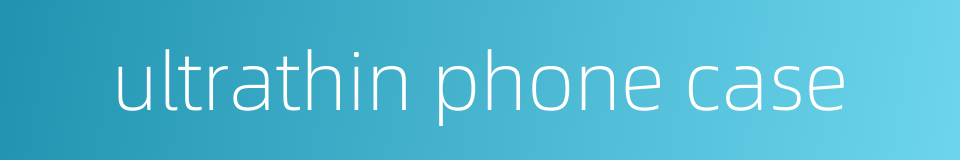 ultrathin phone case的同义词
