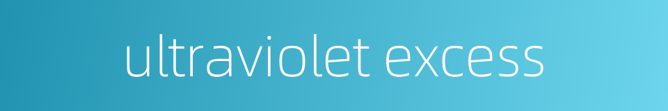 ultraviolet excess的同义词