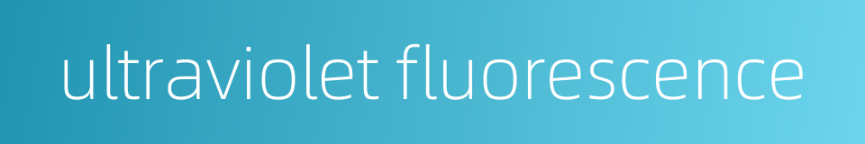 ultraviolet fluorescence的同义词