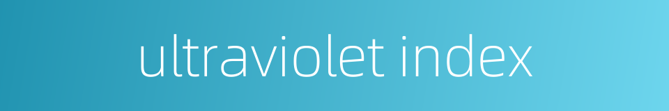 ultraviolet index的同义词