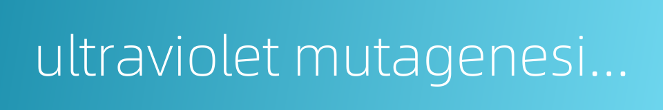 ultraviolet mutagenesis uv mutagenesis的同义词