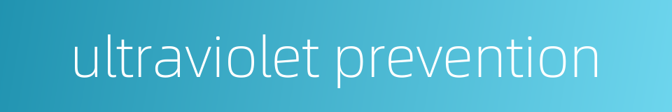 ultraviolet prevention的同义词