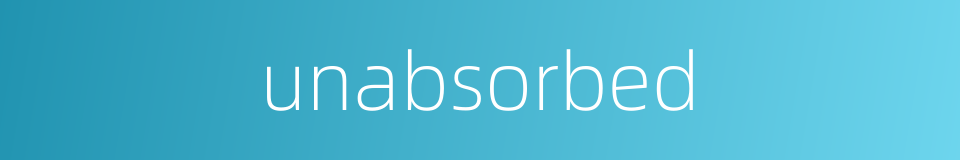 unabsorbed的同义词