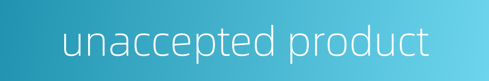 unaccepted product的同义词