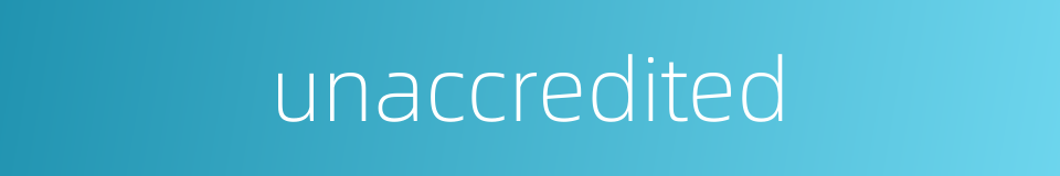 unaccredited的同义词