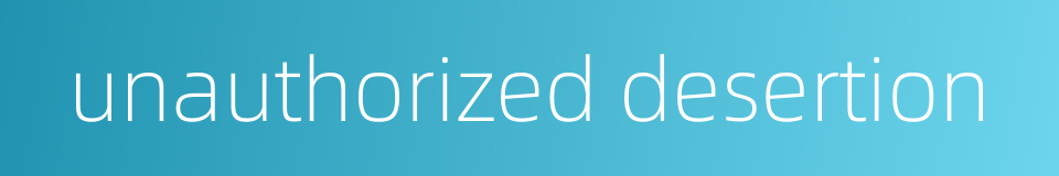 unauthorized desertion的同义词