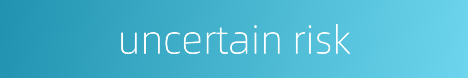 uncertain risk的同义词