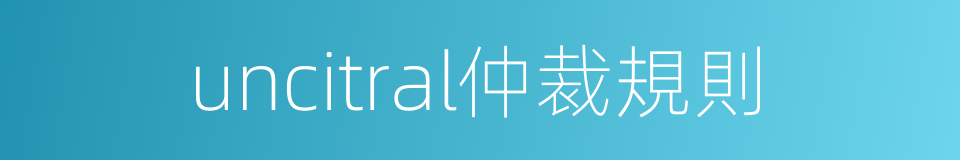 uncitral仲裁規則的同義詞