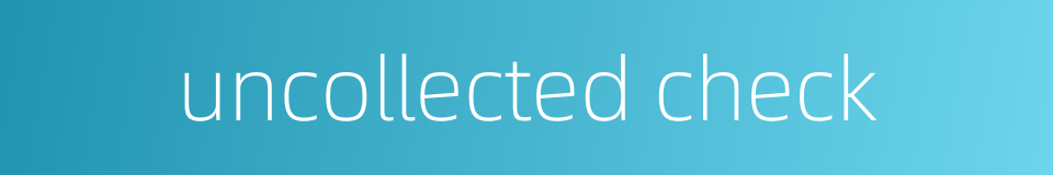 uncollected check的同义词